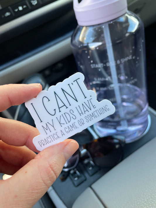 I can't. My Kids Have Practice.. a game.. or something. | Vinyl Sticker